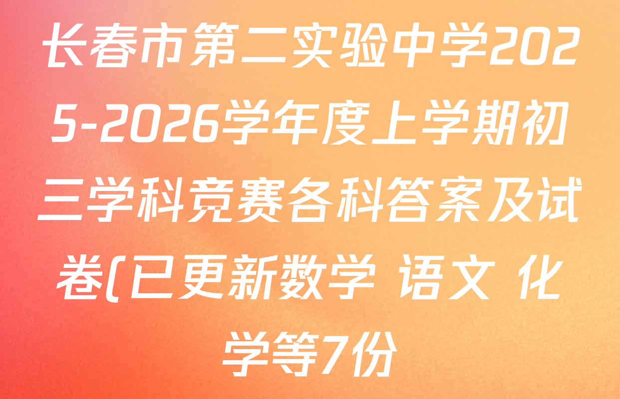 长春市第二实验中学2025-2026学年度上学期初三学科竞赛各科答案及试卷(已更新数学 语文 化学等7份) 长春市第二实验中学2025-2026学年度上学期初三学科竞赛各科答案及试卷(已更新数学 语文 化学等7份)